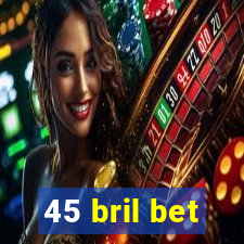 45 bril bet